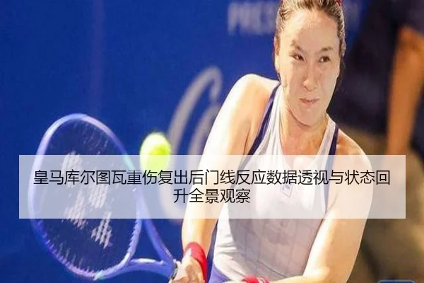 皇马库尔图瓦重伤复出后门线反应数据透视与状态回升全景观察
